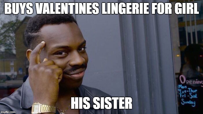 Roll Safe Think About It Meme | BUYS VALENTINES LINGERIE FOR GIRL; HIS SISTER | image tagged in memes,roll safe think about it | made w/ Imgflip meme maker