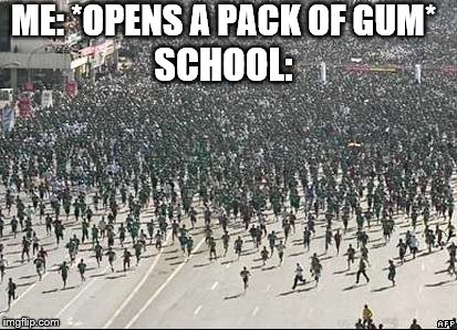 Crowd Rush | ME: *OPENS A PACK OF GUM*; SCHOOL: | image tagged in crowd rush | made w/ Imgflip meme maker