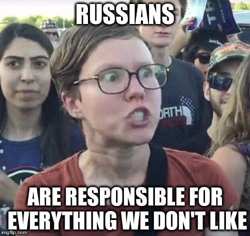 Now they're going after Tumblr | RUSSIANS; ARE RESPONSIBLE FOR EVERYTHING WE DON'T LIKE | image tagged in triggered feminist | made w/ Imgflip meme maker