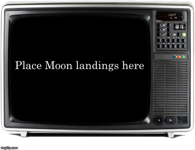 Moon missions | image tagged in apollo missions,fakery,tv,nasa,but i saw it on television | made w/ Imgflip meme maker