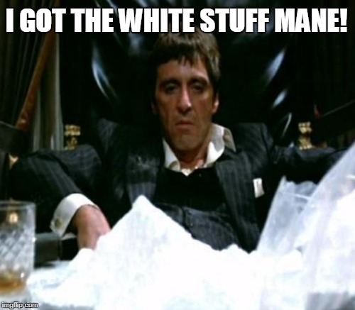 I GOT THE WHITE STUFF MANE! | made w/ Imgflip meme maker
