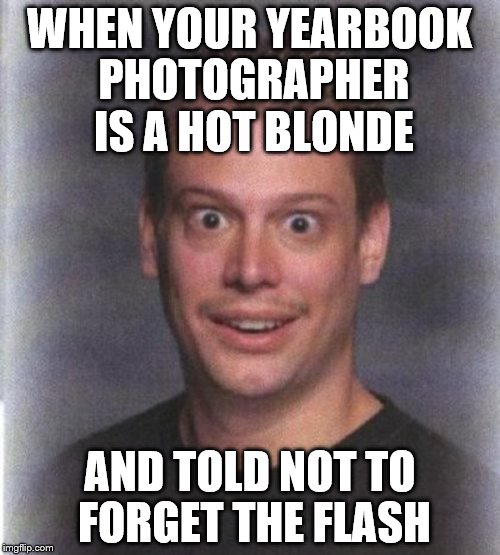 Bad luck Brian's brother, Bad Look Ryan. | WHEN YOUR YEARBOOK PHOTOGRAPHER IS A HOT BLONDE; AND TOLD NOT TO FORGET THE FLASH | image tagged in memes,funny,yearbook | made w/ Imgflip meme maker