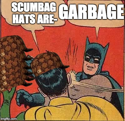 Batman Slapping Robin Meme | GARBAGE; SCUMBAG HATS ARE- | image tagged in memes,batman slapping robin,scumbag | made w/ Imgflip meme maker