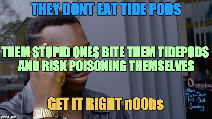 Roll Safe Think About It Meme | THEY DONT EAT TIDE PODS; THEM STUPID ONES BITE THEM TIDEPODS AND RISK POISONING THEMSELVES; GET IT RIGHT n00bs | image tagged in memes,roll safe think about it | made w/ Imgflip meme maker