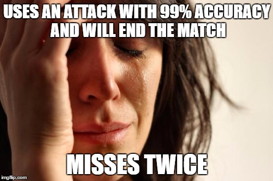 First World Problems | USES AN ATTACK WITH 99% ACCURACY AND WILL END THE MATCH; MISSES TWICE | image tagged in memes,first world problems | made w/ Imgflip meme maker