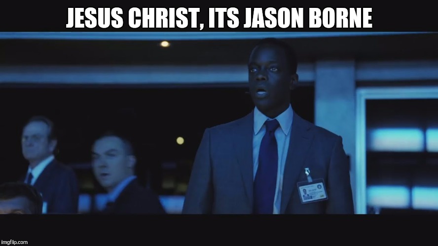 Jason Bourne | JESUS CHRIST, ITS JASON BORNE | image tagged in jason bourne | made w/ Imgflip meme maker