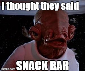 Star Wars | I thought they said; SNACK BAR | image tagged in star wars | made w/ Imgflip meme maker