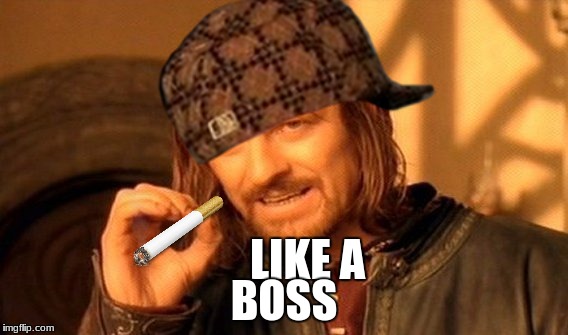 One Does Not Simply | LIKE A; BOSS | image tagged in memes,one does not simply,scumbag | made w/ Imgflip meme maker