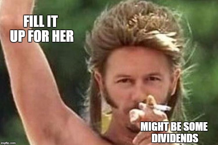 FILL IT UP FOR HER MIGHT BE SOME DIVIDENDS | made w/ Imgflip meme maker