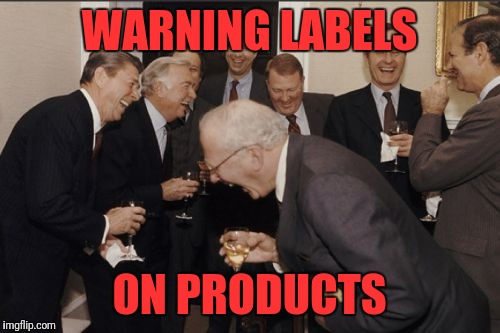 Laughing Men In Suits Meme | WARNING LABELS; ON PRODUCTS | image tagged in memes,laughing men in suits | made w/ Imgflip meme maker