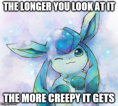 try it. | THE LONGER YOU LOOK AT IT; THE MORE CREEPY IT GETS | image tagged in glaceon,cute,creepy | made w/ Imgflip meme maker