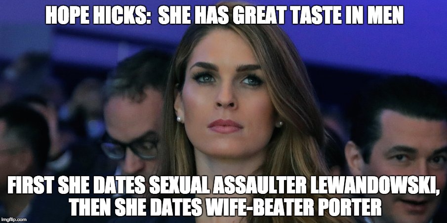 HOPE HICKS:  SHE HAS GREAT TASTE IN MEN; FIRST SHE DATES SEXUAL ASSAULTER LEWANDOWSKI, THEN SHE DATES WIFE-BEATER PORTER | image tagged in hope hicks - communications director | made w/ Imgflip meme maker