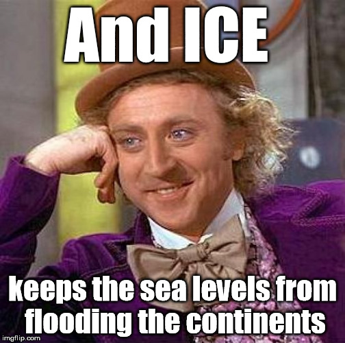 Creepy Condescending Wonka Meme | And ICE keeps the sea levels from flooding the continents | image tagged in memes,creepy condescending wonka | made w/ Imgflip meme maker