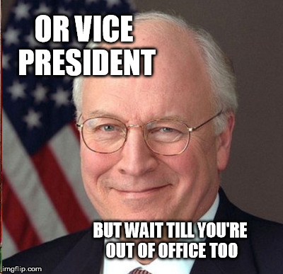 OR VICE PRESIDENT BUT WAIT TILL YOU'RE OUT OF OFFICE TOO | made w/ Imgflip meme maker