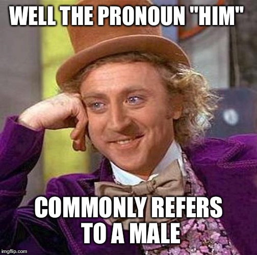 Creepy Condescending Wonka Meme | WELL THE PRONOUN "HIM" COMMONLY REFERS TO A MALE | image tagged in memes,creepy condescending wonka | made w/ Imgflip meme maker