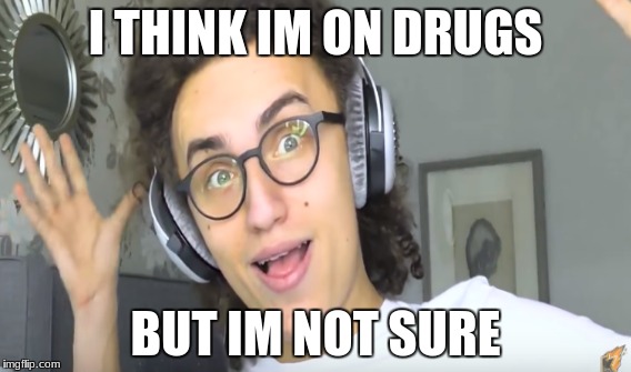 I THINK IM ON DRUGS; BUT IM NOT SURE | made w/ Imgflip meme maker