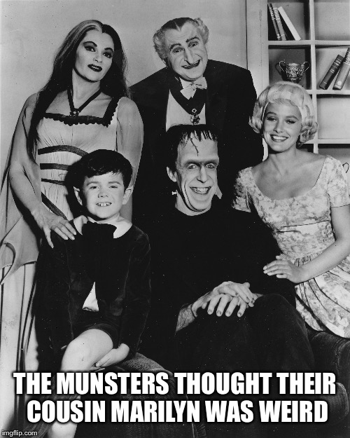 THE MUNSTERS THOUGHT THEIR COUSIN MARILYN WAS WEIRD | made w/ Imgflip meme maker