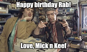 Happy birthday Rab! Love, Mick n Keef | image tagged in meh | made w/ Imgflip meme maker