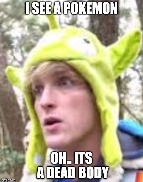 Logan Paul | I SEE A POKEMON; OH.. ITS A DEAD BODY | image tagged in logan paul | made w/ Imgflip meme maker