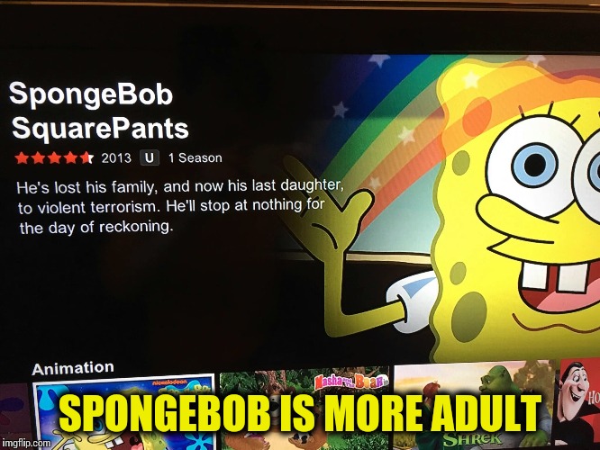 I might start watching it | SPONGEBOB IS MORE ADULT | image tagged in spongebob,pipe_picasso,netflix | made w/ Imgflip meme maker