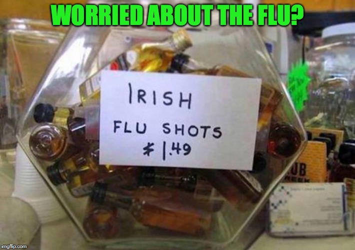 How The Irish Stay Healthy | WORRIED ABOUT THE FLU? | image tagged in irish,flu,alcohol | made w/ Imgflip meme maker