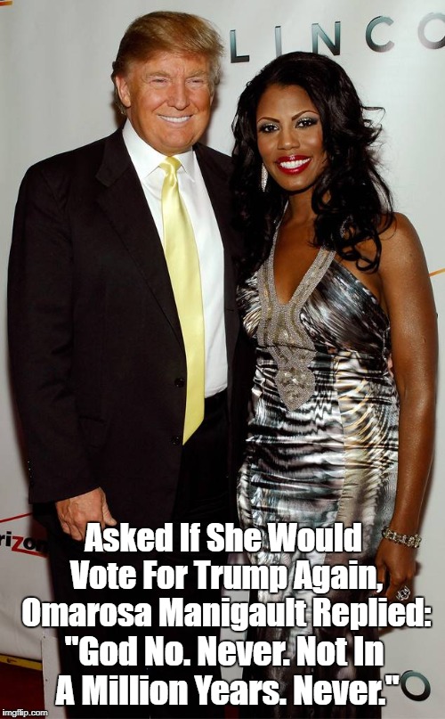 Asked If She Would Vote For Trump Again, Omarosa Manigault Replied: "God No. Never. Not In A Million Years. Never." | made w/ Imgflip meme maker