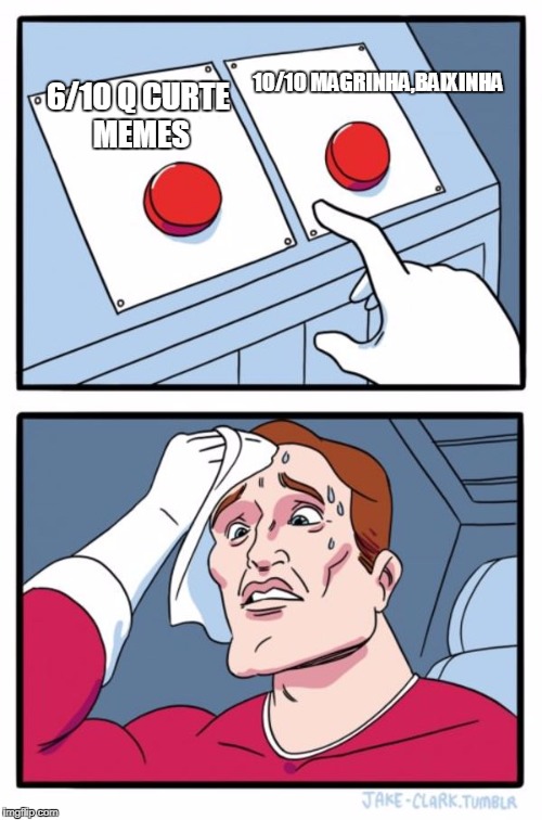 Two Buttons Meme | 10/10 MAGRINHA,BAIXINHA; 6/10 Q CURTE MEMES | image tagged in memes,two buttons | made w/ Imgflip meme maker