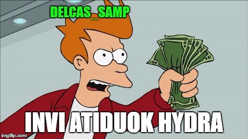 Shut Up And Take My Money Fry Meme | DELCAS_SAMP; INVI ATIDUOK HYDRA | image tagged in memes,shut up and take my money fry | made w/ Imgflip meme maker