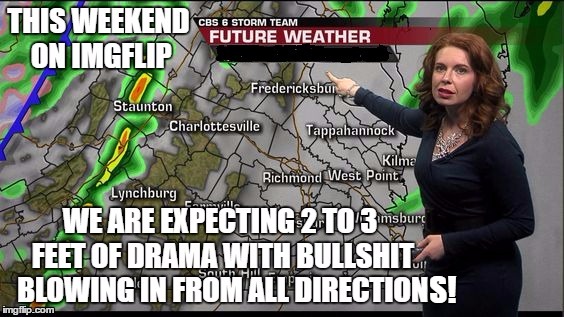 And why should this weekend be any different than any other weekend? | S! | image tagged in weatherman,random,fake news,bullshit,interesting | made w/ Imgflip meme maker