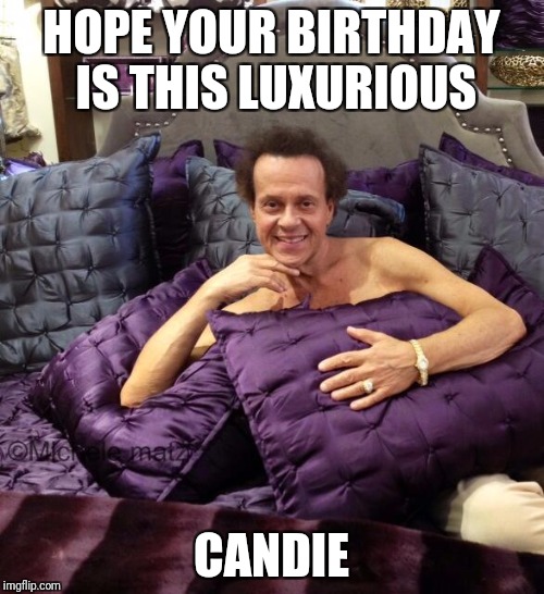 richard simmons in bed | HOPE YOUR BIRTHDAY IS THIS LUXURIOUS; CANDIE | image tagged in richard simmons in bed | made w/ Imgflip meme maker