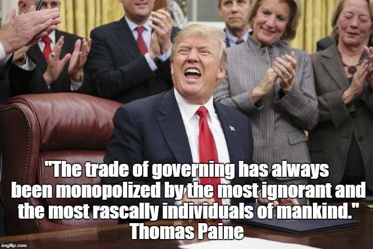 "The trade of governing has always been monopolized by the most ignorant and the most rascally individuals of mankind." Thomas Paine | made w/ Imgflip meme maker