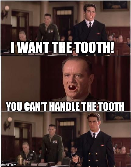 I WANT THE TOOTH! YOU CAN’T HANDLE THE TOOTH | made w/ Imgflip meme maker