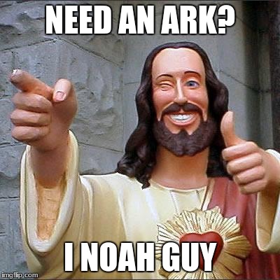 Buddy Christ | NEED AN ARK? I NOAH GUY | image tagged in memes,buddy christ | made w/ Imgflip meme maker