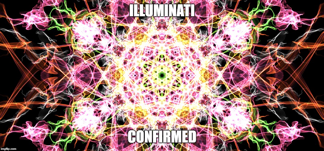 ILLUMINATI; CONFIRMED | image tagged in illuminati confirmed | made w/ Imgflip meme maker