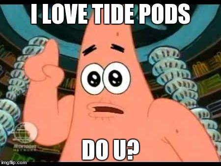 Patrick Says | I LOVE TIDE PODS; DO U? | image tagged in memes,patrick says | made w/ Imgflip meme maker