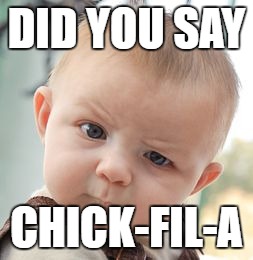 Skeptical Baby | DID YOU SAY; CHICK-FIL-A | image tagged in memes,skeptical baby | made w/ Imgflip meme maker