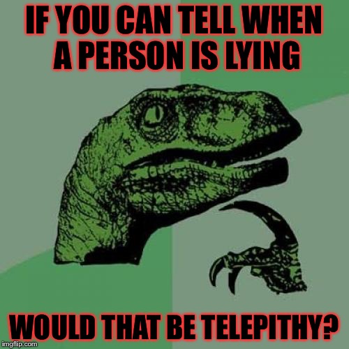 Philosoraptor Meme | IF YOU CAN TELL WHEN A PERSON IS LYING; WOULD THAT BE TELEPITHY? | image tagged in memes,philosoraptor,meme | made w/ Imgflip meme maker