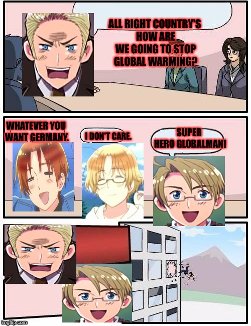 The only reason Canada wasn't kicked out was because Germany couldn't hear him... | ALL RIGHT COUNTRY'S HOW ARE WE GOING TO STOP GLOBAL WARMING? SUPER HERO GLOBALMAN! WHATEVER YOU WANT GERMANY. I DON'T CARE. | image tagged in board room meeting,hetalia,memes,meme | made w/ Imgflip meme maker