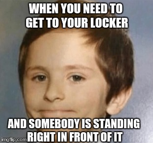 When someone in front of your locker | WHEN YOU NEED TO GET TO YOUR LOCKER; AND SOMEBODY IS STANDING RIGHT IN FRONT OF IT | image tagged in memes,annoyed,texting,locker,talking,highschool | made w/ Imgflip meme maker