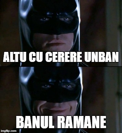Batman Smiles Meme | ALTU CU CERERE UNBAN; BANUL RAMANE | image tagged in memes,batman smiles | made w/ Imgflip meme maker