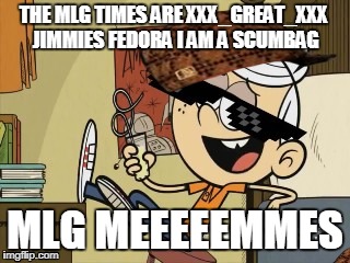MLG Lincoln Loud | THE MLG TIMES ARE XXX_GREAT_XXX JIMMIES FEDORA I AM A SCUMBAG; MLG MEEEEEMMES | image tagged in mlg lincoln loud,scumbag | made w/ Imgflip meme maker