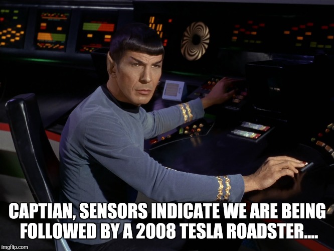 CAPTIAN, SENSORS INDICATE WE ARE BEING FOLLOWED BY A 2008 TESLA ROADSTER.... | image tagged in spock | made w/ Imgflip meme maker