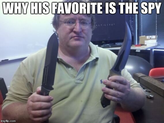 Gaben | WHY HIS FAVORITE IS THE SPY | image tagged in gaben | made w/ Imgflip meme maker