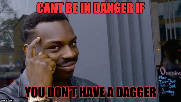 Roll Safe Think About It Meme | CANT BE IN DANGER IF; YOU DON'T HAVE A DAGGER | image tagged in memes,roll safe think about it | made w/ Imgflip meme maker