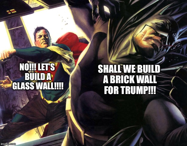 NO!!! LET’S BUILD A GLASS WALL!!!! SHALL WE BUILD A BRICK WALL FOR TRUMP!!! | made w/ Imgflip meme maker