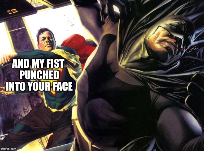 AND MY FIST PUNCHED INTO YOUR FACE | made w/ Imgflip meme maker