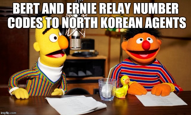 Comrades on the mic | BERT AND ERNIE RELAY NUMBER CODES TO NORTH KOREAN AGENTS | image tagged in bert and ernie radio | made w/ Imgflip meme maker