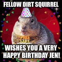 FELLOW DIRT SQUIRREL; WISHES YOU A VERY HAPPY BIRTHDAY JEN! | image tagged in blah blah blah | made w/ Imgflip meme maker