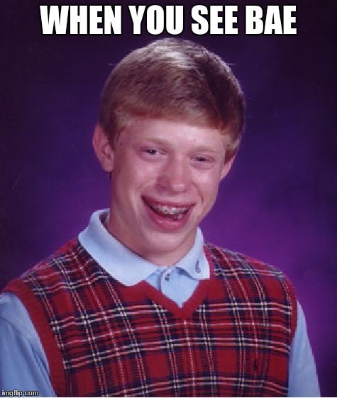 Bad Luck Brian Meme | WHEN YOU SEE BAE | image tagged in memes,bad luck brian | made w/ Imgflip meme maker