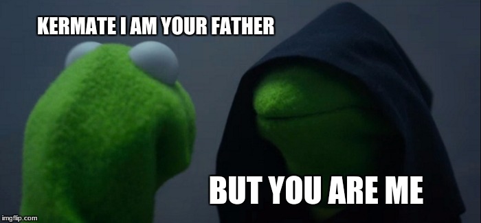 Evil Kermit Meme | KERMATE I AM YOUR FATHER; BUT YOU ARE ME | image tagged in memes,evil kermit | made w/ Imgflip meme maker